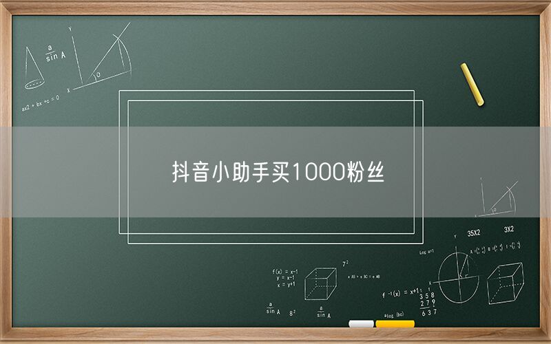 抖音小助手买1000粉丝